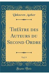 Théâtre des Auteurs du Second Ordre, Vol. 9 (Classic Reprint)