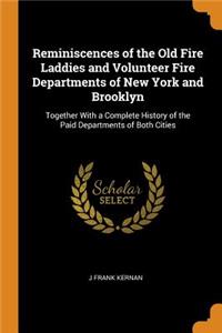 Reminiscences of the Old Fire Laddies and Volunteer Fire Departments of New York and Brooklyn