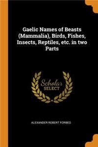 Gaelic Names of Beasts (Mammalia), Birds, Fishes, Insects, Reptiles, Etc. in Two Parts