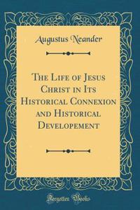 The Life of Jesus Christ in Its Historical Connexion and Historical Developement (Classic Reprint)