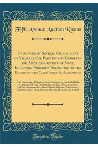 Catalogue of Several Collections of Valuable Oil Paintings by European and American Artists of Note, Including Property Belonging to the Estate of the Late James A. Alexander: And Consisting of Representative Examples by Jan Both, Ralph A. Blakeloc