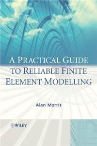 Practical Guide to Reliable Finite Element Modelling