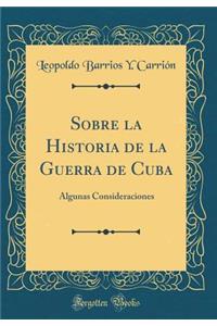 Sobre La Historia de la Guerra de Cuba: Algunas Consideraciones (Classic Reprint)