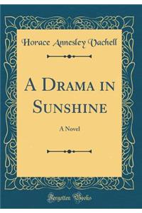 A Drama in Sunshine: A Novel (Classic Reprint)
