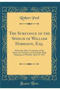 The Substance of the Speech of William Harrison, Esq.: Before the Select Committee of the House of Commons, on East India-Built Shipping, on Monday, April 18, 1814 (Classic Reprint)