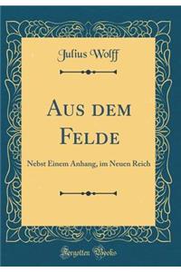 Aus Dem Felde: Nebst Einem Anhang, Im Neuen Reich (Classic Reprint)