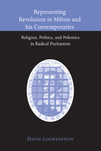 Representing Revolution in Milton and His Contemporaries: Religion, Politics, and Polemics in Radical Puritanism