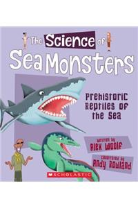 Science of Sea Monsters: Prehistoric Reptiles of the Sea (the Science of Dinosaurs)