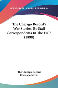 The Chicago Record's War Stories, By Staff Correspondents In The Field (1898)