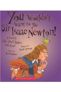 You Wouldn't Want to Be Sir Isaac Newton!