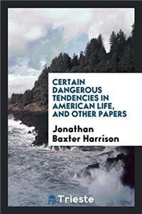 Certain Dangerous Tendencies in American Life, and Other Papers