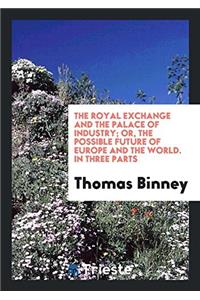 Royal Exchange and the Palace of Industry; Or, the Possible Future of Europe and the World. in Three Parts