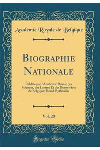 Biographie Nationale, Vol. 20: PubliÃ©e Par l'AcadÃ©mie Royale Des Sciences, Des Lettres Et Des Beaux-Arts de Belgique; Rond-Rythovius (Classic Reprint)