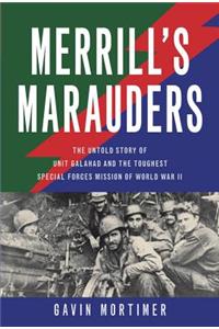 Merrill's Marauders: The Untold Story of Unit Galahad and the Toughest Special Forces Mission of World War II