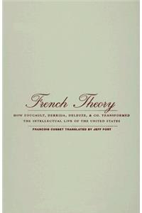 French Theory: How Foucault, Derrida, Deleuze, & Co. Transformed the Intellectual Life of the United States