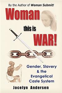Woman This is WAR! Gender, Slavery & the Evangelical Caste System