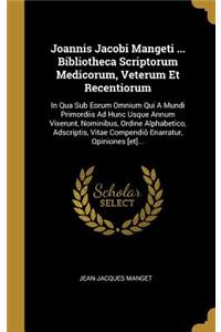 Joannis Jacobi Mangeti ... Bibliotheca Scriptorum Medicorum, Veterum Et Recentiorum