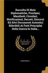 Raccolta Di Note Diplomatiche, Proclami, Manifesti, Circolari, Notificazioni, Decreti, Discorsi Ed Altri Documenti Autentici Riferibili Ai Fatti Principlai Della Guerra In Italia...