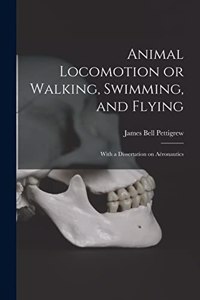 Animal Locomotion or Walking, Swimming, and Flying