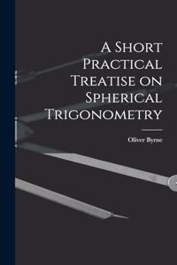 Short Practical Treatise on Spherical Trigonometry