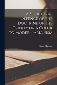 Scriptural Defence of the Doctrine of the Trinity or a Check to Modern Arianism