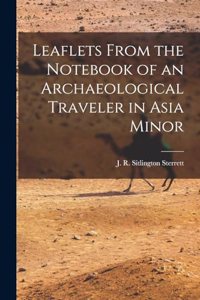 Leaflets From the Notebook of an Archaeological Traveler in Asia Minor