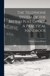 The Telephone System of the British Post Office. A Practical Handbook
