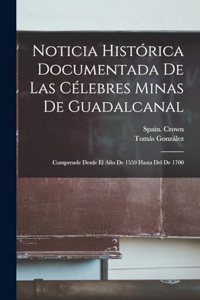 Noticia Histórica Documentada De Las Célebres Minas De Guadalcanal: Comprende Desde El Año De 1559 Hasta Del De 1700