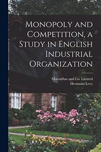 Monopoly and Competition, a Study in English Industrial Organization