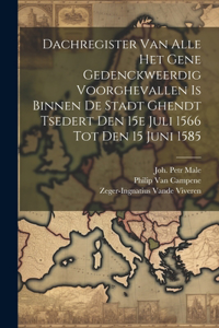 Dachregister Van Alle Het Gene Gedenckweerdig Voorghevallen Is Binnen De Stadt Ghendt Tsedert Den 15e Juli 1566 Tot Den 15 Juni 1585