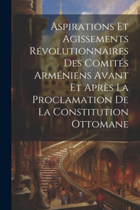 Aspirations et agissements révolutionnaires des comités arméniens avant et après la proclamation de la constitution ottomane