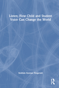 Listen: How Child and Student Voice Can Change the World: How Child and Student Voice Can Change the World