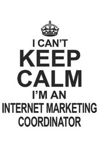 I Can't Keep Calm I'm Internet Marketing Coordinator