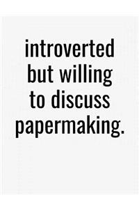 Introverted But Willing To Discuss Papermaking