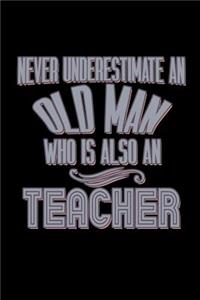 Never underestimate an old man who is also a teacher