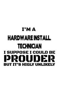 I'm A Hardware Install. Technician I Suppose I Could Be Prouder But It's Highly Unlikely