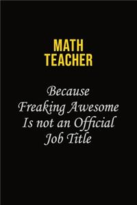 math teacher Because Freaking Awesome Is Not An Official Job Title