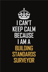 I Can't Keep Calm Because I Am A Building Standards Surveyor