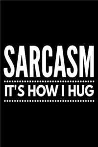 Sarcasm it's how I hug