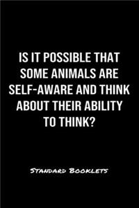Is It Possible That Some Animals Are Self Aware And Think About Their Ability To Think?
