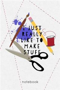 I Just Really Like to Make Stuff