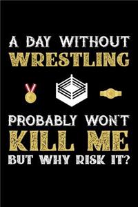 A Day Without Wrestling Probably Won't Kill Me But Why Risk It?