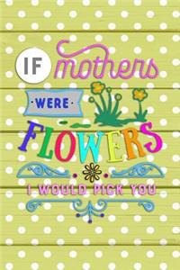 If mothers were Flowers I would pick you