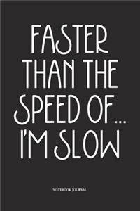 Faster Than The Speed Of... I'm Slow