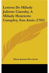 Lettres De Milady Juliette Catesby, A Milady Henriette Campley, Son Amie (1762)