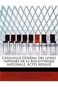 Catalogue General Des Livres Imprimes de La Bibliotheque Nationale. Actes Royaux