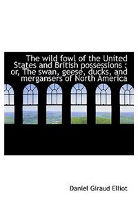 The Wild Fowl of the United States and British Possessions