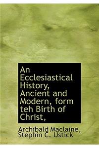 An Ecclesiastical History, Ancient and Modern, Form Teh Birth of Christ,