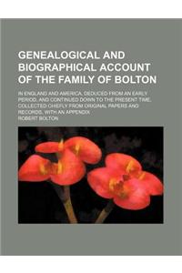 Genealogical and Biographical Account of the Family of Bolton; In England and America, Deduced from an Early Period, and Continued Down to the Present