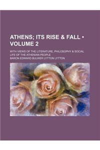Athens (Volume 2); Its Rise & Fall. with Views of the Literature, Philosophy & Social Life of the Athenian People